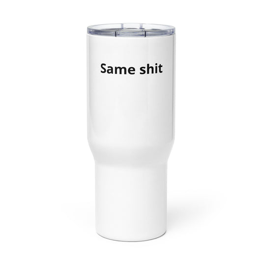 "same shit." Travel mug with a handle